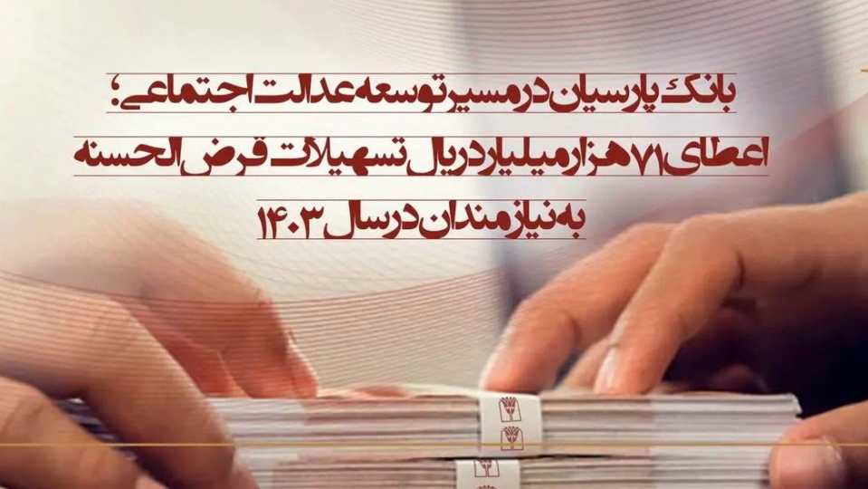 بانک پارسیان در مسیر توسعه عدالت اجتماعی؛ اعطای ۷۱ هزار میلیارد ریال تسهیلات قرضالحسنه به نیازمندان در سال ۱۴۰۳
